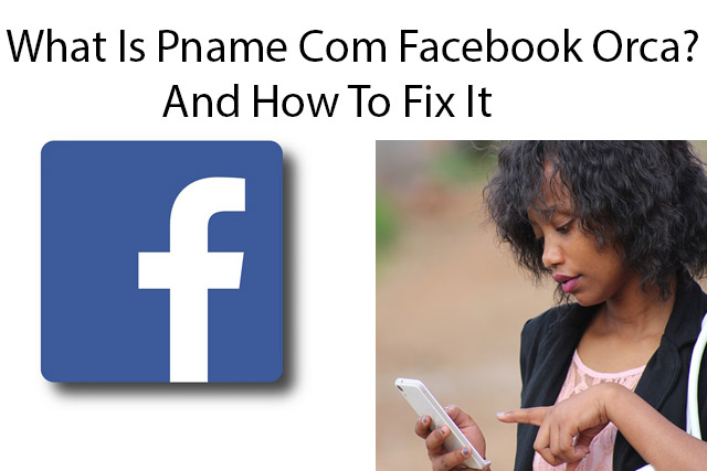 What Is Pname Com Facebook Orca? And How To Fix It